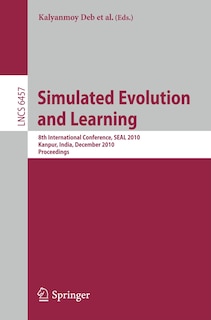 Simulated Evolution and Learning: 8th International Conference, SEAL 2010, Kanpur, India, December 1-4, 2010, Proceeding: 8th International Conference, SEAL 2010, Kanpur, India, December 1-4, 2010, Proceedings