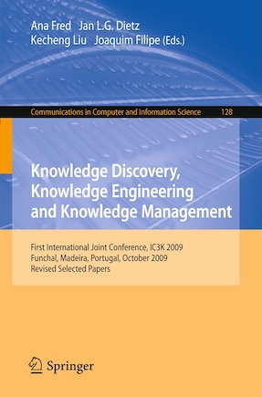 Knowledge Discovery, Knowledge Engineering and Knowledge Management: First International Joint Conference, IC3K 2009, Funchal, Madeira, Portugal, October 6-8, 2009, Revised Selected Papers