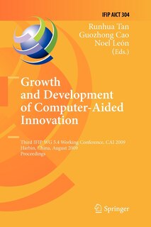 Growth and Development of Computer Aided Innovation: Third IFIP WG 5.4 Working Conference, CAI 2009, Harbin, China, August 20-21, 2009, Proceedings