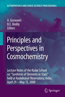 Principles and Perspectives in Cosmochemistry: Lecture Notes of the Kodai School on 'Synthesis of Elements in Stars' held at Kodaikanal Observatory, India, April 29 - May 13, 2008