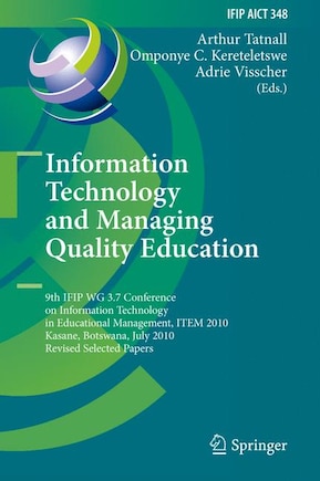 Information Technology and Managing Quality Education: 9th IFIP WG 3.7 Conference on Information Technology in Educational Management, ITEM 2010, Kasane, Botswana, July 26-30, 2010, Revised Selected Papers