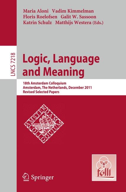 Logic, Language and Meaning: 18th Amsterdam Colloquium, Amsterdam, The Netherlands, December 19-21, 2011, Revised Selected Papers