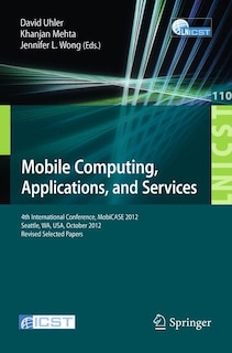 Mobile Computing, Applications, and Services: Fourth International Conference, MobiCASE 2012, Seattle, WA, USA, October 2012. Revised Selected Papers