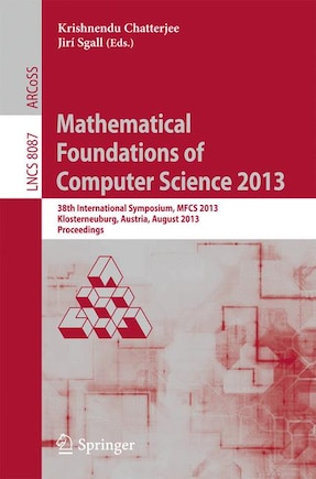 Mathematical Foundations Of Computer Science 2013: 38th International Symposium, Mfcs 2013, Klosterneuburg, Austria, August 26-30, 2013, Proceedings