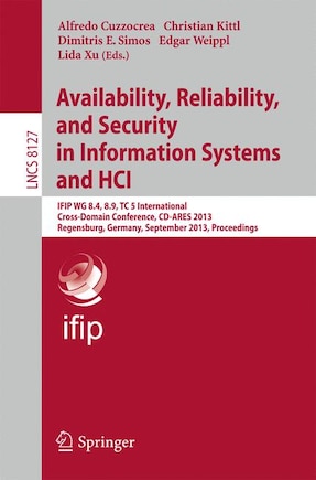 Availability, Reliability, and Security in Information Systems and HCI: IFIP WG 8.4, 8.9, TC 5 International Cross-Domain Conference, CD-ARES 2013, Regensburg, Germany, September 2-6, 2013, Proceedings