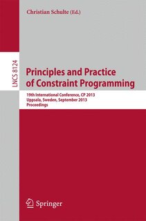 Principles And Practice Of Constraint Programing-cp 2013: 19th International Conference, Cp 2013, Uppsala, Sweden, September 16-20, 2013, Proceedings