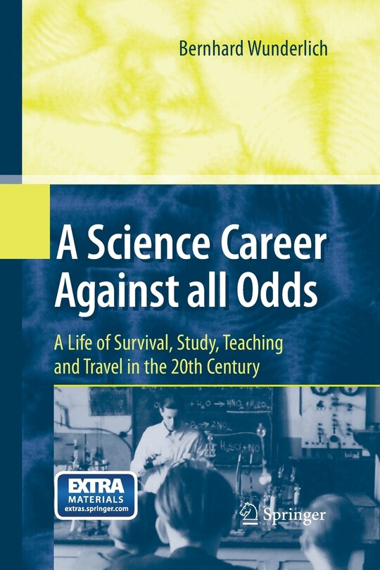 A Science Career Against all Odds: A Life of Survival, Study, Teaching and Travel in the 20th Century