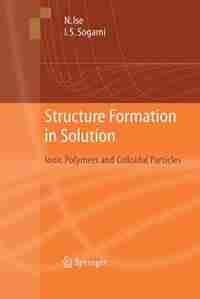 Structure Formation in Solution: Ionic Polymers and Colloidal Particles de Norio Ise