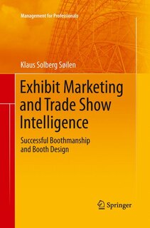 Exhibit Marketing And Trade Show Intelligence: Successful Boothmanship And Booth Design