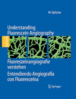 Front cover_Understanding Fluorescein Angiography, Fluoreszeinangiografie verstehen, Entendiendo Angiografía con Fluoresceína