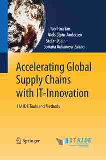 Accelerating Global Supply Chains with IT-Innovation: ITAIDE Tools and Methods by Yao-Hua Tan