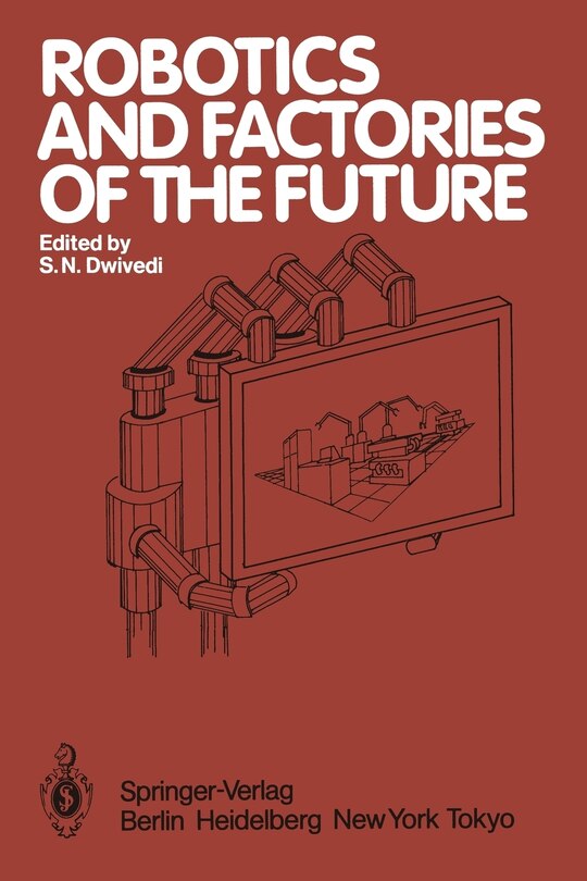 Robotics and Factories of the Future: Proceedings of an International Conference Charlotte, North Carolina, USA December 4-7, 1984