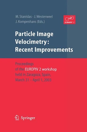 Particle Image Velocimetry: Recent Improvements: Proceedings of the EUROPIV 2 Workshop held in Zaragoza, Spain, March 31 - April 1, 2003