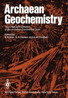 Archaean Geochemistry: The Origin and Evolution of the Archaean Continental Crust