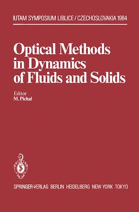 Optical Methods in Dynamics of Fluids and Solids: Proceedings of an International Symposium, held at the Institute of Thermomechanics Czechoslovak Academy of Sciences Liblice Castle, September 17-21, 1984