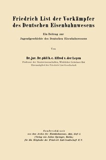 Friedrich List der Vorkämpfer des Deutschen Eisenbahnwesens: Ein Beitrag zur Jugendgeschichte des Deutschen Eisenbahnwesens