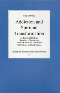 Addiction And Spiritual Transformation: An Empirical Study On Narratives Of Recovering Addict's Conversion Testimonies In Dutch And Serbian