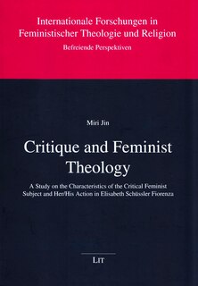 Critique And Feminist Theology: A Study On The Characteristics Of The Critical Feminist Subject And Her/his Action In Elisabeth Sch