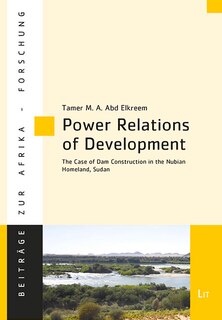 Power Relations Of Development: The Case Of Dam Construction In The Nubian Homeland, Sudan