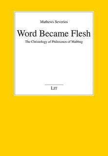 Word Became Flesh: The Christology Of Philoxenos Of Mabbug