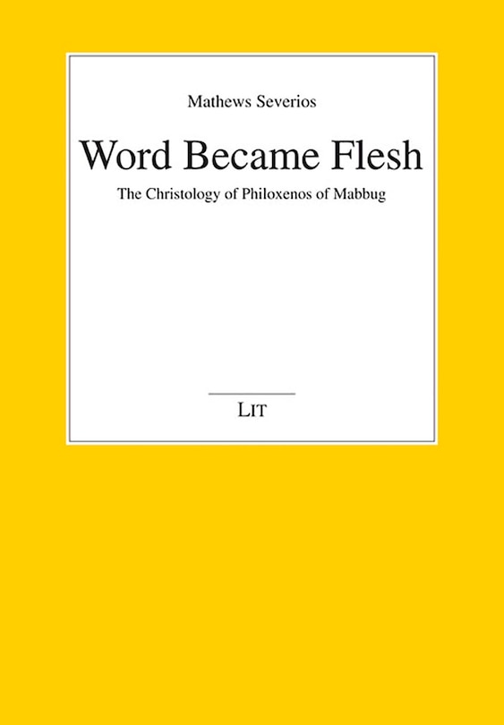 Word Became Flesh: The Christology Of Philoxenos Of Mabbug