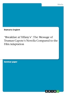 Couverture_Breakfast at Tiffany's. The Message of Truman Capote's Novella Compared to the Film Adaptation