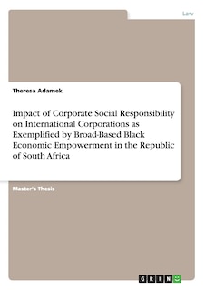 Front cover_Impact of Corporate Social Responsibility on International Corporations as Exemplified by Broad-Based Black Economic Empowerment in the Republic of South Africa