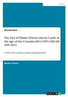 Couverture_The Fief of Tibnin (Toron) and its Castle in the Age of the Crusades AD (1105-1266 AH 498- 664)