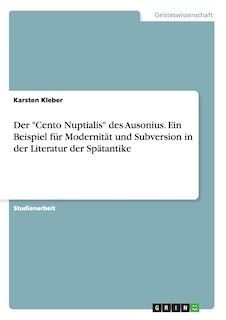 Front cover_Der Cento Nuptialis des Ausonius. Ein Beispiel für Modernität und Subversion in der Literatur der Spätantike