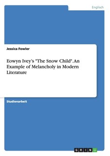 Front cover_Eowyn Ivey's The Snow Child. An Example of Melancholy in Modern Literature