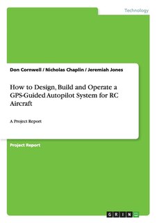 Front cover_How to Design, Build and Operate a GPS-Guided Autopilot System for RC Aircraft