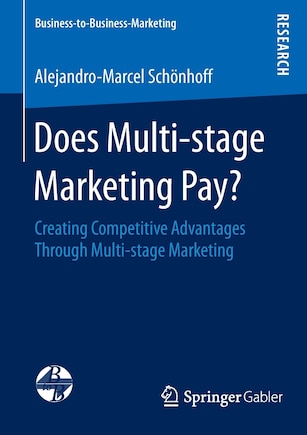 Does Multi-stage Marketing Pay?: Creating Competitive Advantages Through Multi-stage Marketing