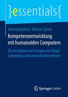 Kompetenzentwicklung Mit Humanoiden Computern: Die Revolution Des Lernens Via Cloud Computing Und Semantischen Netzen de John Erpenbeck
