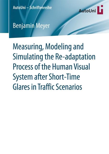 Front cover_Measuring, Modeling And Simulating The Re-adaptation Process Of The Human Visual System After Short-time Glares In Traffic Scenarios