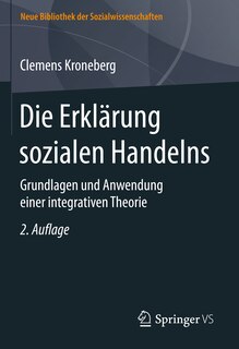 Die Erklärung Sozialen Handelns: Grundlagen Und Anwendung Einer Integrativen Theorie