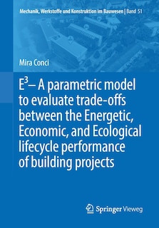 Couverture_E3 - A Parametric Model To Evaluate Trade-offs Between The Energetic, Economic, And Ecological Lifecycle Performance Of Building Projects