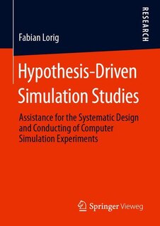 Hypothesis-driven Simulation Studies: Assistance For The Systematic Design And Conducting Of Computer Simulation Experiments