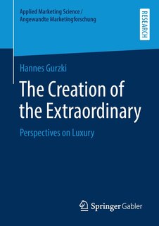 The Creation Of The Extraordinary: Perspectives On Luxury