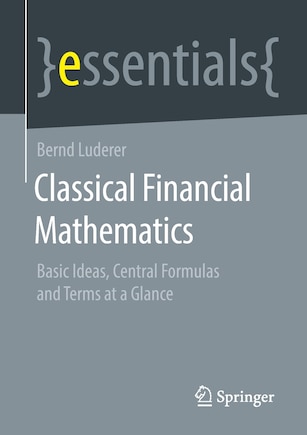 Classical Financial Mathematics: Basic Ideas, Central Formulas And Terms At A Glance