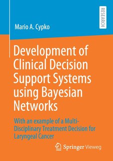 Development Of Clinical Decision Support Systems Using Bayesian Networks: With An Example Of A Multi-disciplinary Treatment Decision For Laryngeal Cancer