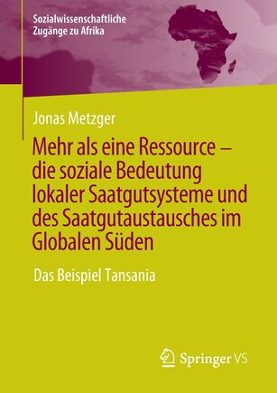 Mehr als eine Ressource - die soziale Bedeutung lokaler Saatgutsysteme und des Saatgutaustausches im Globalen Süden: Das Beispiel Tansania