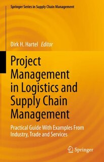 Project Management In Logistics And Supply Chain Management: Practical Guide With Examples From Industry, Trade And Services