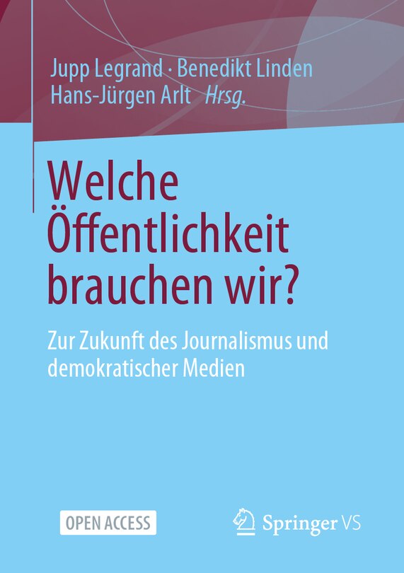 Welche Öffentlichkeit Brauchen Wir?: Zur Zukunft Des Journalismus Und Demokratischer Medien