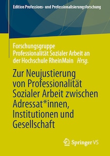 Front cover_Zur Neujustierung Von Professionalität Sozialer Arbeit Zwischen Adressat*innen, Institutionen Und Gesellschaft