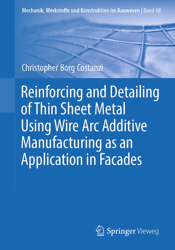 Front cover_Reinforcing and Detailing of Thin Sheet Metal Using Wire Arc Additive Manufacturing as an Application in Facades