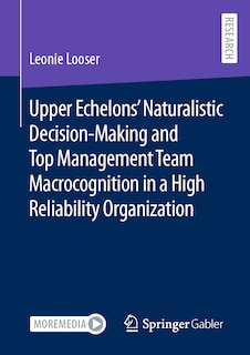 Couverture_Upper Echelons' Naturalistic Decision-Making and Top Management Team Macrocognition in a High Reliability Organization