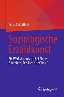 Soziologische Erzählkunst: Ein Werkstattbesuch Bei Pierre Bourdieus Das Elend Der Welt