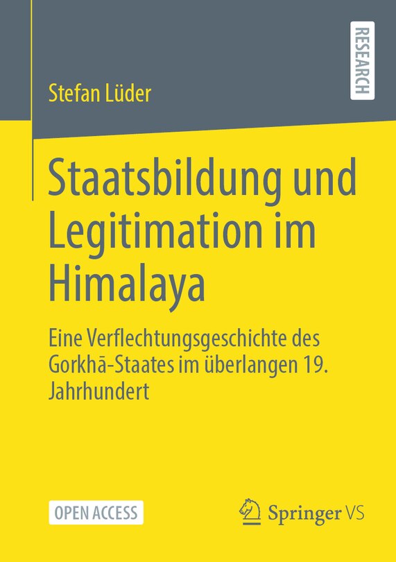 Staatsbildung Und Legitimation Im Himalaya: Eine Verflechtungsgeschichte Des Gorkhā-Staates Im Überlangen 19. Jahrhundert