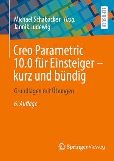 Creo Parametric 10.0 Für Einsteiger ‒ Kurz Und Bündig: Grundlagen Mit Übungen