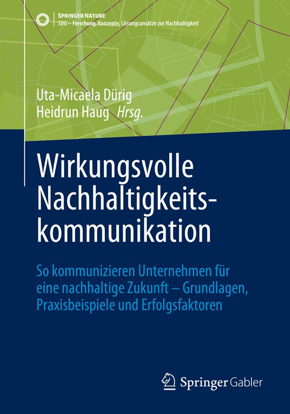 Wirkungsvolle Nachhaltigkeitskommunikation: So Kommunizieren Unternehmen Für Eine Nachhaltige Zukunft - Grundlagen, Praxisbeispiele Und Erfolgsfaktoren